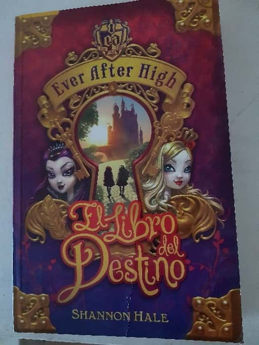 El libro del Destino-Ever After High – «¡Descubre tu destino! La aventura emocionante de Ever After High se vuelve real en ‘El libro del Destino’ de Shannon Hale»