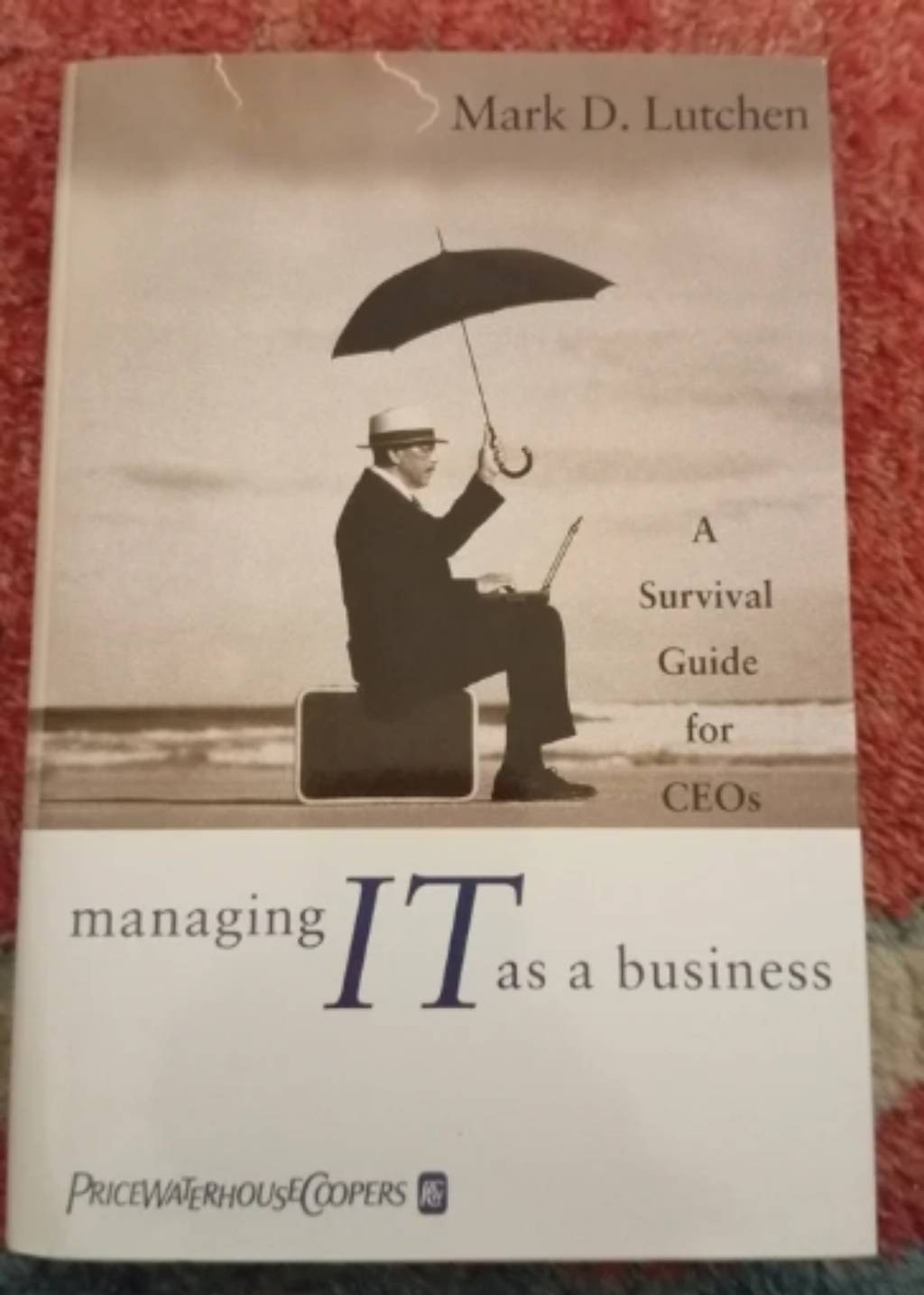Excelentes consejos para gestionar la IT como negocio: ‘Managing IT as a business’ de Mark Lutchen