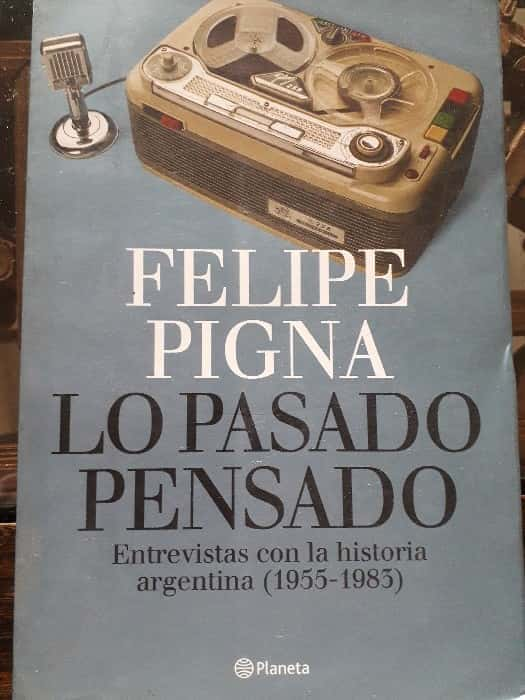 ¡Explora la Historia con Ojos Renovados en «Lo Pasado Pensado» de Felipe Pigna!