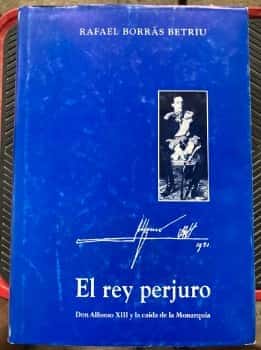 Libro de segunda mano: EL REY PERJURO Don Alfonso XIII y la caída de la monarquía
