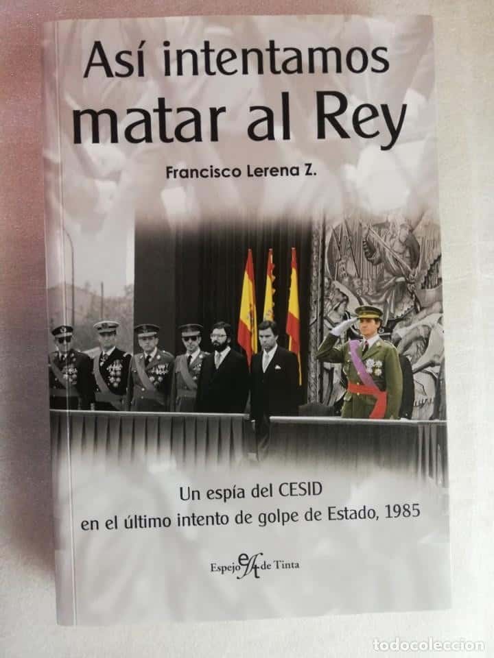 Libro de segunda mano: Así intentamos matar al Rey. Un espía del CESID en el último intento de golpe de Estado, 1985 - LERE