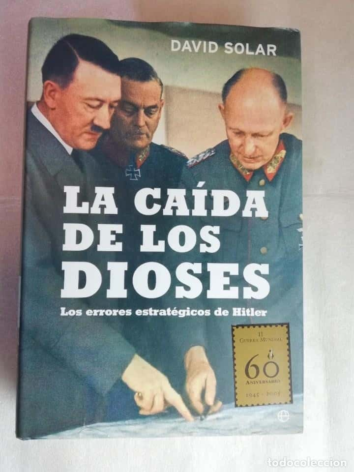 LA CAÍDA DE LOS DIOSES. LOS ERRORES ESTRATÉGICOS DE HITLER. DAVID SOLAR