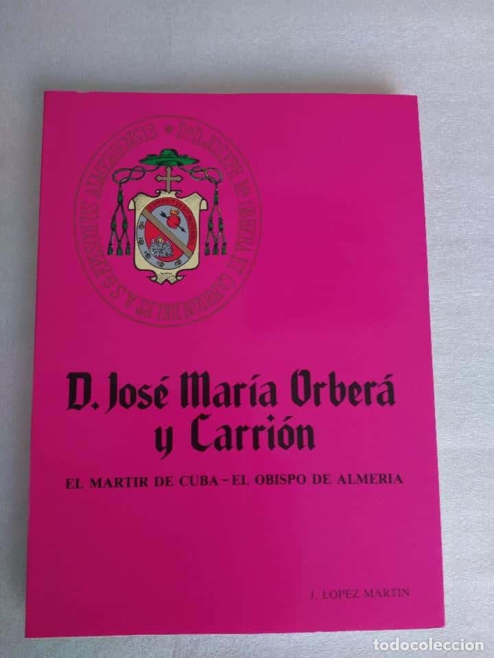 Libro de segunda mano: D. JOSE MARIA ORBERA Y CARRION. EL MARTIR DE CUBA - EL OBISPO DE ALMERIA - LOPEZ MARTIN, J.