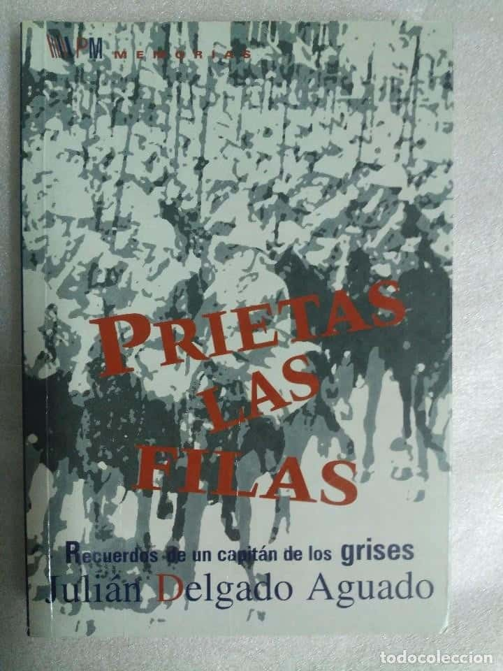 PRIETAS LAS FILAS. RECUERDOS DE UN CAPITÁN DE LOS GRISES - DELGADO AGUADO, JULIÁN