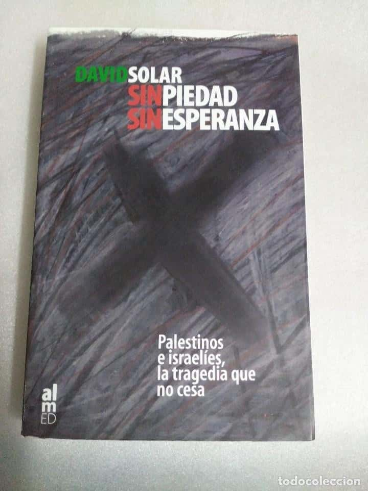 SIN PIEDAD SIN ESPERANZA, PALESTINOS E ISRAELÍES LA TRAGEDIA QUE NO CESA. SOLAR, DAVID - ALMED AL-A