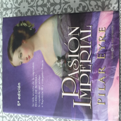 Libro de segunda mano: Pasión imperial : la vida secreta de la emperatriz Eugenia de Montijo la española que sedujo a Napoleón III y conquistó Francia