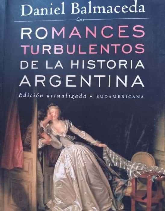 Amor, Intriga y Pasión: Reseña de «Romances Turbulentos de la Historia Argentina» de Daniel Balmaceda