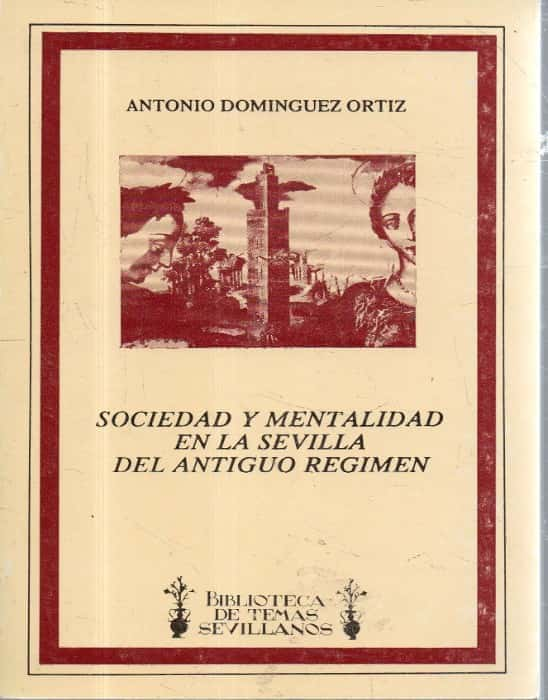 Explorando los Rincones de la Historia: Reseña de «Sociedad y Mentalidad en la Sevilla del Antiguo Régimen» de Antonio Domínguez Ortiz