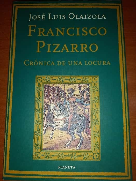 Desentrañando la Vida de un Conquistador: «Francisco Pizarro» por José Luis Olaizola