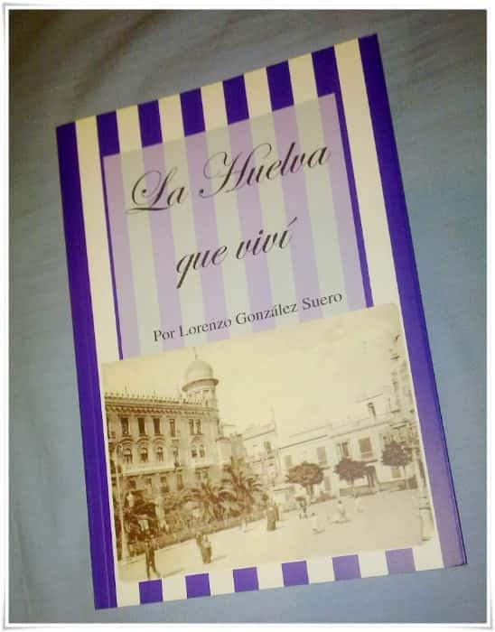 La Huelva que Viví: Los Relatos Apasionantes de Lorenzo González