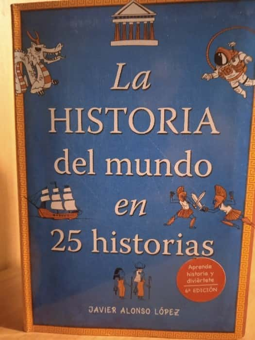 Descubre la Grandeza del Pasado con «La Historia del Mundo en 25 Historias» de Javier Alonso López