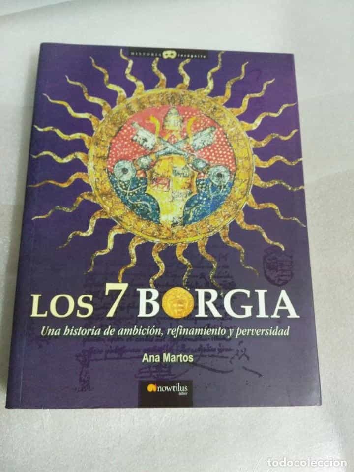 Libro de segunda mano: LOS 7 BORGIA - UNA HISTORIA DE AMBICION, REFINAMIENTO Y PERVERSIDAD - ANA MARTOS