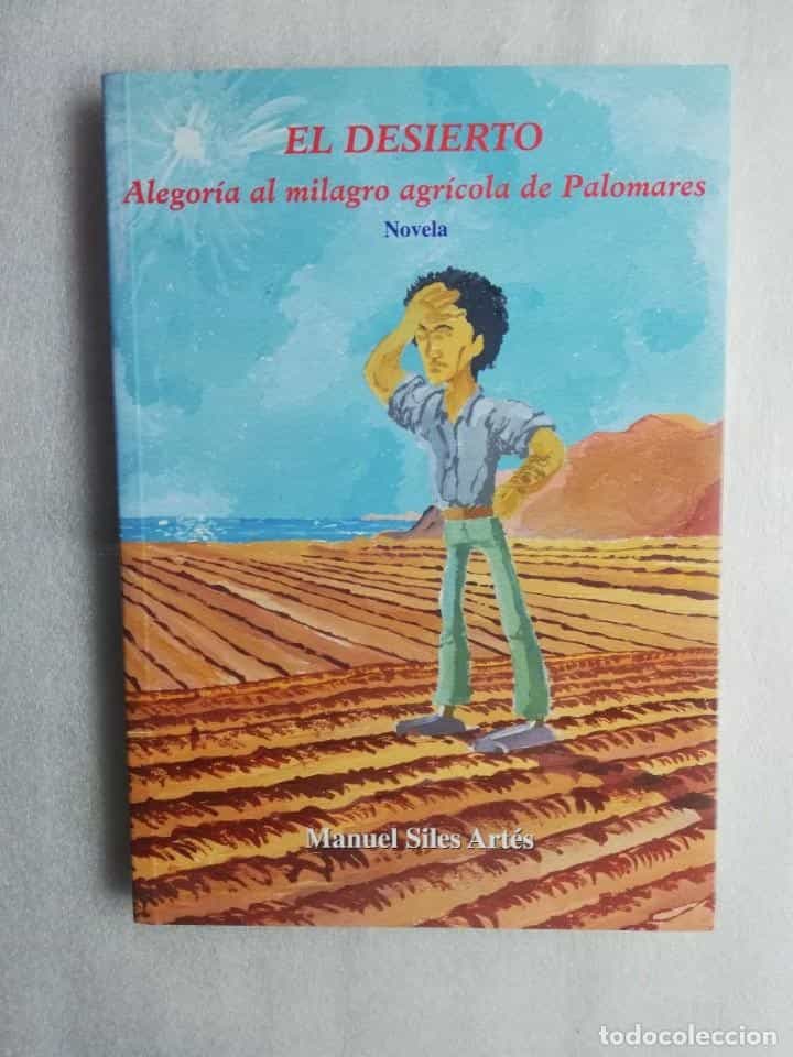Libro de segunda mano: EL DESIERTO-ALEGORÍA AL MILAGRO AGRÍCOLA DE PALOMARES/MANUEL SILES ARTÉS - ALMERIA