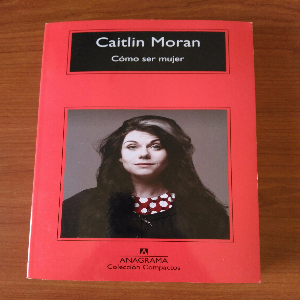 Cómo ser mujer: Un viaje auténtico y divertido hacia la feminidad moderna