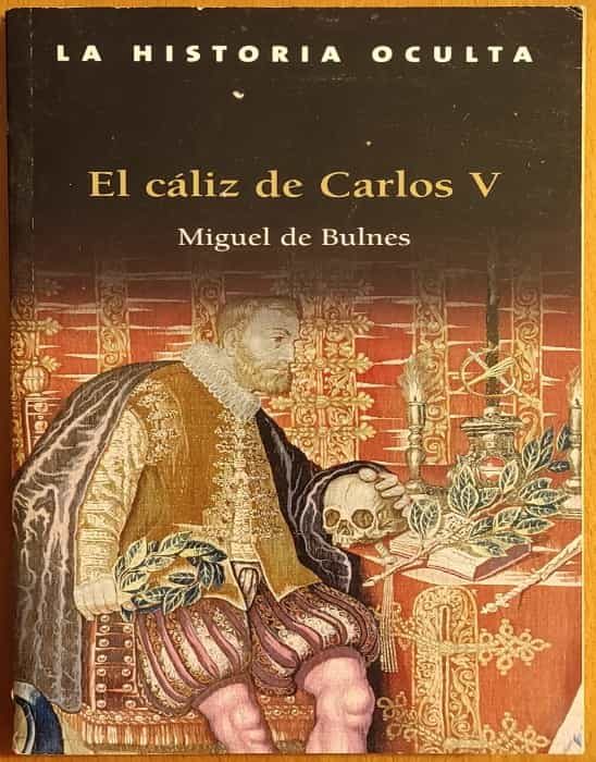 «El Cálice De Las Corrupciones: Una Revisión No Tolerable de La Vida De Carlos V»