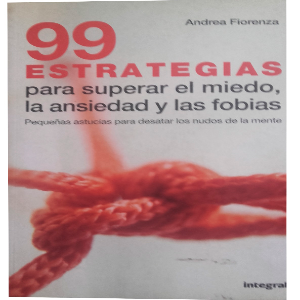 99 ESTRATEGIAS PARA SUPERAR EL MIEDO, LA ANSIEDAD Y LAS FOBIAS