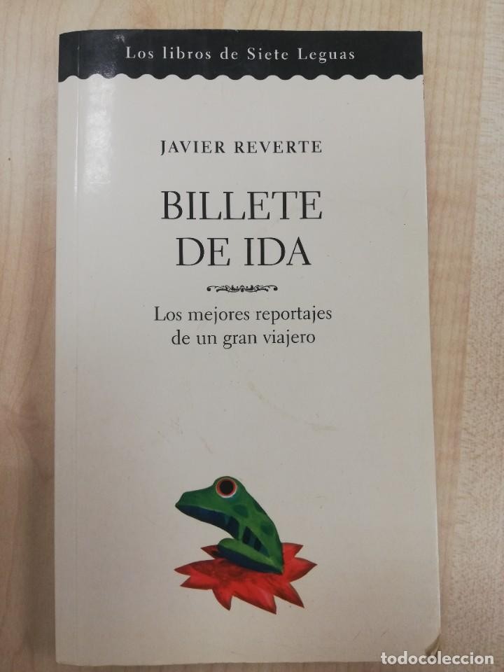 Libro de segunda mano: BILLETE DE IDA. LOS MEJORES REPORTAJES DE UN GRAN VIAJERO. DE JAVIER REVERTEReverte